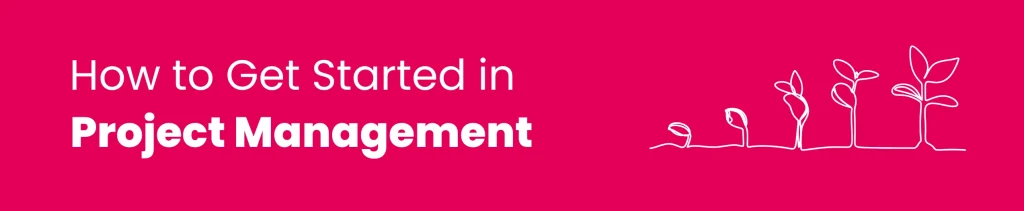 How to Get Started in Project Management: A Beginner’s Guide to a Career You Might Just Love